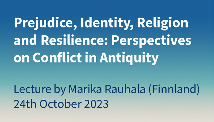 Prejudice, Identity, Religion and Resilience: Perspectives on Conflict in Antiquity. Lecture by Marika Rauhala