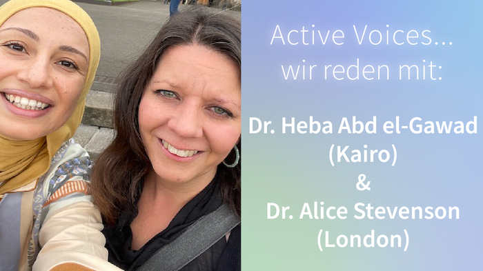 Active Voices… wir reden mit: Heba Abd el-Gawad (Kairo) und (Alice Stevenson)